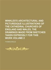 Winkles's architectural and picturesque illustrations of the cathedral churches of England and Wales, the drawings made from sketches taken expressly for this work Volume 2,1130392457,9781130392456