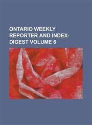 Ontario weekly reporter and index-digest Volume 6,1236953495,9781236953490