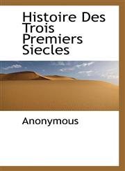 Histoire Des Trois Premiers Siecles,1116569396,9781116569391