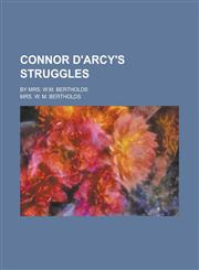 Connor D'Arcy's struggles; By Mrs. W.M. Bertholds,1236800850,9781236800855