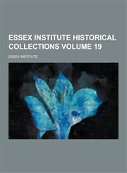 Essex Institute Historical Collections Volume 19,1230367527,9781230367521