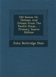 Old Samoa Or, Flotsam and Jetsam from the Pacific Ocean... - Primary Source Edition,1295490811,9781295490813