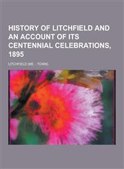History of Litchfield and an Account of Its Centennial Celebrations, 1895,1230229175,9781230229171