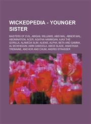 Wickedpedia - Younger Sister Masters of Evil, Abigail Williams, Abis Mal, Abnor Mal, Abomination, Acer, Agatha Hannigan, Ajax the Gorilla, Alameda Slim, Aliens, Alpha, Beta and Gamma, Al McWhiggin, Amin Damoola, Amos Slade,1234798948,9781234798949