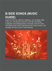 B-side songs (Music Guide) A Day in the Life, Smooth Criminal, Ice Ice Baby, Pink Cadillac, The Revolution Will Not Be Televised,1155322304,9781155322308