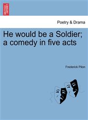 He would be a Soldier; a comedy in five acts,1241171009,9781241171001