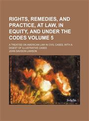 Rights, remedies, and practice, at law, in equity, and under the codes Volume 5; a treatise on American law in civil cases, with a digest of illustrative cases,1150284595,9781150284595