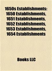 1650s Establishments 1650 Establishments, 1651 Establishments, 1652 Establishments, 1653 Establishments, 1654 Establishments,1157728324,9781157728320