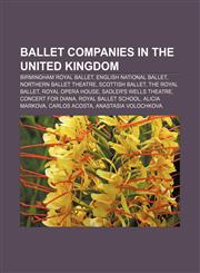 Ballet companies in the United Kingdom Birmingham Royal Ballet, English National Ballet, Northern Ballet Theatre, Scottish Ballet,115694189X,9781156941898