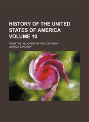 History of the United States of America Volume 10; from the discovery of the continent,1159936315,9781159936310