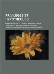 Privileges Et Hypotheques; Commentaire de La Loi Du 23 Mars 1855 Sur La Transcription En Matiere Hypothecaire,1234884771,9781234884772