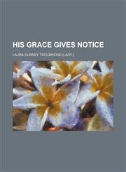 His Grace gives notice,1150043598,9781150043598