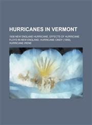 Hurricanes in Vermont 1938 New England Hurricane, Effects of Hurricane Floyd in New England, Hurricane Cindy (1959), Hurricane Irene,1155889568,9781155889566