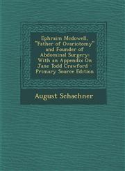 Ephraim McDowell, "Father of Ovariotomy" and Founder of Abdominal Surgery With an Appendix on Jane Todd Crawford - Primary Source Edition,1294578855,9781294578857