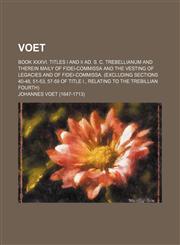 Voet; Book Xxxvi. Titles I and Ii Ad. S. C. Trebellianum and Therein Maily of Fidei-Commissa and the Vesting of Legacies and of Fidei-Commissa. (Excluding Sections 40-48, 51-53, 57-59 of Title I., Relating to the Trebillian Fourth),1150414928,9781150414923
