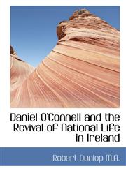 Daniel O'Connell and the Revival of National Life in Ireland,1115801155,9781115801157