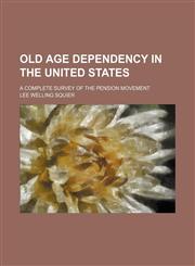 Old Age Dependency in the United States; A Complete Survey of the Pension Movement,1150578645,9781150578649
