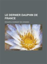 Le Dernier Dauphin de France,1234640104,9781234640101