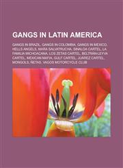 Gangs in Latin America Gangs in Brazil, Gangs in Colombia, Gangs in Mexico, Hells Angels, Mara Salvatrucha, Sinaloa Cartel, La Familia Michoacana, Los Zetas Cartel, Beltrán-Leyva Cartel, Mexican Mafia, Gulf Cartel, Juárez Cartel, Mongols,1157838987,9781157838982