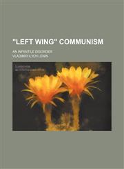 "Left Wing" Communism; An Infantile Disorder,1151469025,9781151469021