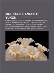 Mountain ranges of Yukon Brooks Range, Coast Mountains, Interior Mountains, Saint Elias Mountains, Mount Logan, Red Dog Mine, Alaska,1157049699,9781157049692