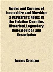 Nooks and Corners of Lancashire and Cheshire, a Wayfarer's Notes in the Palatine Counties, Historical, Legendary, Genealogical, and Descriptive,1152789112,9781152789111