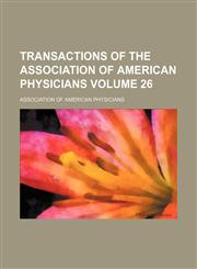 Transactions of the Association of American Physicians Volume 26,1236408330,9781236408334