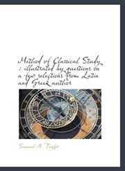 Method of Classical Study illustrated by questions on a few selections from Latin and Greek author,1116446634,9781116446630