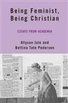 Being Feminist, Being Christian Essays from Academia,023060644X,9780230606449