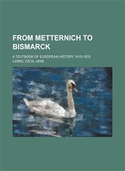 From Metternich to Bismarck; a textbook of European history, 1815-1878,1150443065,9781150443060