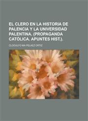 El Clero En La Historia de Palencia y La Universidad Palentina. (Propaganda Catolica. Apuntes Hist.).,1235141799,9781235141799
