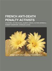 French anti-death penalty activists Voltaire, Victor Hugo, Albert Camus, Octave Mirbeau, Robert Badinter, Charles Lucas,1155623037,9781155623030