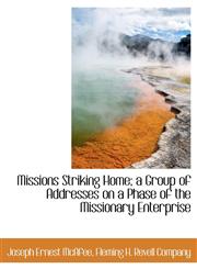 Missions Striking Home; a Group of Addresses on a Phase of the Missionary Enterprise,1140439510,9781140439516