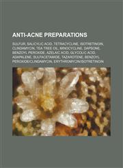 Anti-acne preparations Sulfur, Salicylic acid, Tetracycline, Isotretinoin, Clindamycin, Tea tree oil, Minocycline, Dapsone, Benzoyl peroxide,1155317149,9781155317144