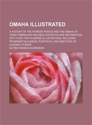 Omaha illustrated; a history of the pioneer period and the Omaha of today embracing reliable statistics and information, with over two hundred illustrations, including prominent buildings, portraits, and sketches of leading citizens,1130808483,9781130808483
