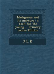 Madagascar and Its Martyrs A Book for the Young - Primary Source Edition,1287781977,9781287781974