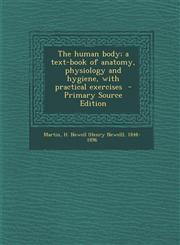 Human Body; A Text-Book of Anatomy, Physiology and Hygiene, with Practical Exercises,1287647723,9781287647720