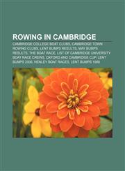 Rowing in Cambridge Cambridge college boat clubs, Cambridge town rowing clubs, Lent Bumps results, May Bumps results, The Boat Race,1156592631,9781156592632