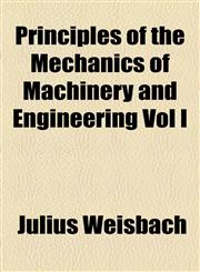 Principles of the Mechanics of Machinery and Engineering Vol I,1154821102,9781154821109