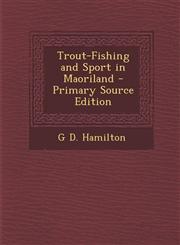 Trout-Fishing and Sport in Maoriland - Primary Source Edition,128773166X,9781287731665