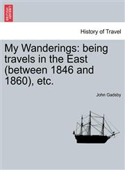 My Wanderings being travels in the East (between 1846 and 1860), etc.,1241490937,9781241490935