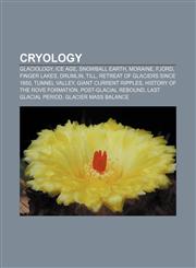 Cryology Glaciology, Ice age, Snowball Earth, Moraine, Fjord, Finger Lakes, Drumlin, Till, Retreat of glaciers since 1850, Tunnel valley,1233294385,9781233294381