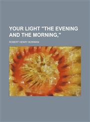 Your light "the evening and the morning,",1152145908,9781152145900