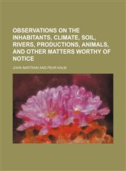 Observations on the inhabitants, climate, soil, rivers, productions, animals, and other matters worthy of notice,1154471934,9781154471939