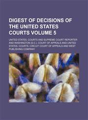 Digest of decisions of the United States courts Volume 5,1130434427,9781130434422