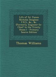 Life of Sir James Nicholas Douglass F.R.S., &c., &c. (Formerly Engineer-In-Chief to the Trinity House.) - Primary Source Edition,1294263293,9781294263296