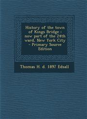 History of the Town of Kings Bridge Now Part of the 24th Ward, New York City - Primary Source Edition,1294409492,9781294409496