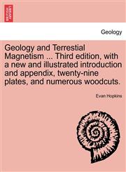 Geology and Terrestial Magnetism ... Third edition, with a new and illustrated introduction and appendix, twenty-nine plates, and numerous woodcuts.,1241316031,9781241316037
