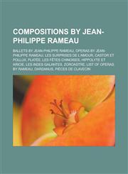 Compositions by Jean-Philippe Rameau Ballets by Jean-Philippe Rameau, Operas by Jean-Philippe Rameau, Les Surprises de L'Amour, Castor Et Pollux, Pla,1157807445,9781157807445