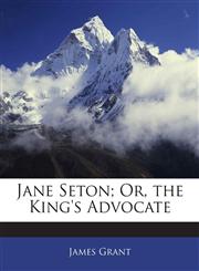 Jane Seton; Or, the King's Advocate,1144800331,9781144800336